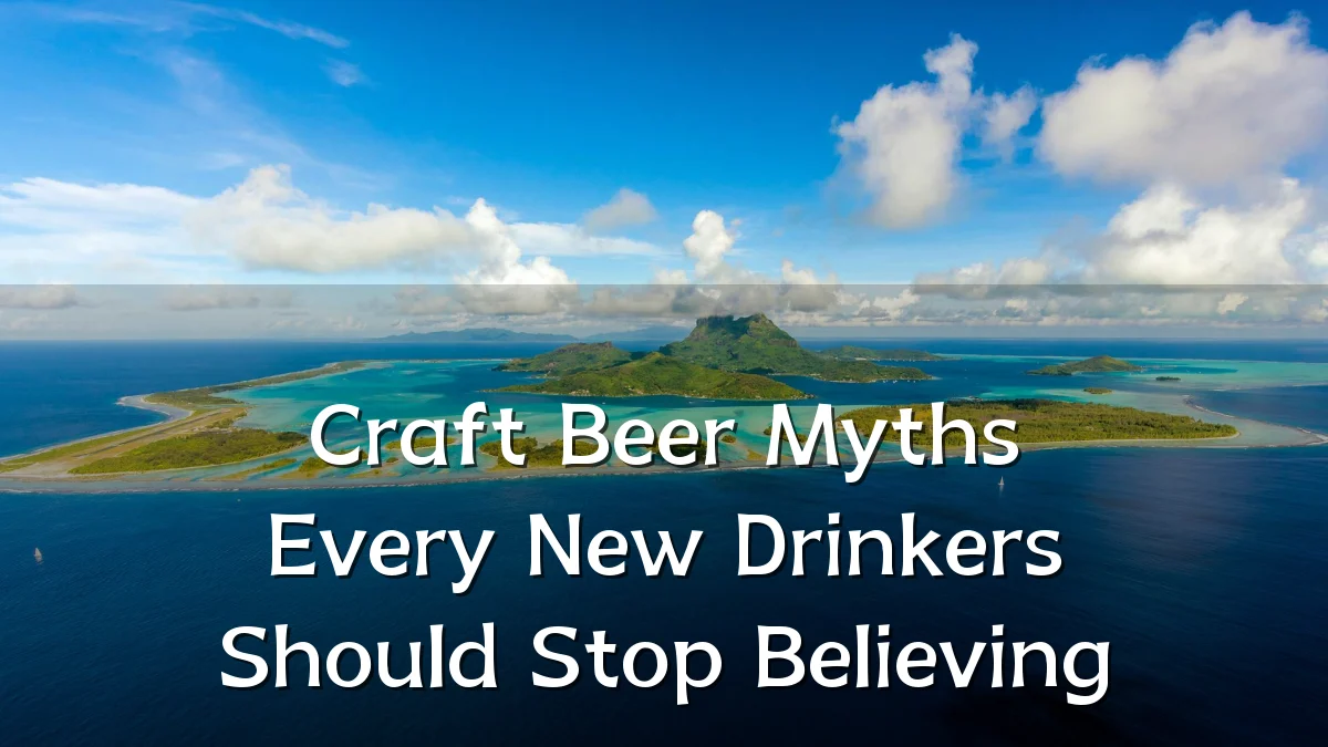 Craft Beer Myths Every New Drinkers Should Stop Believing