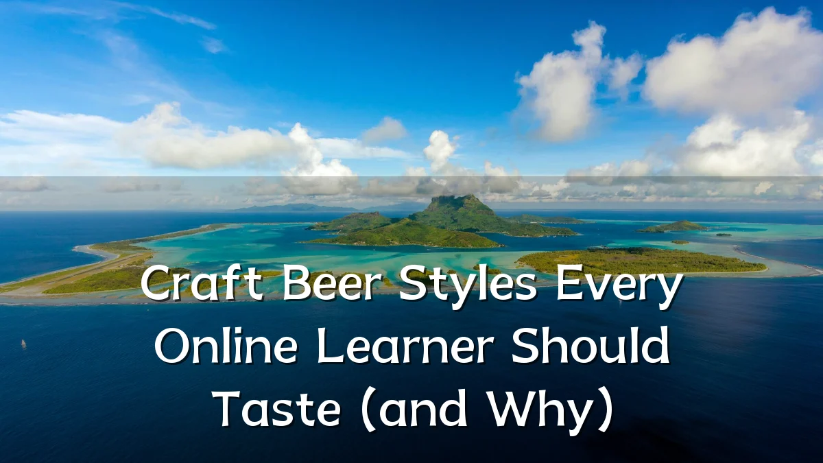Craft Beer Styles Every Online Learner Should Taste (and Why)
