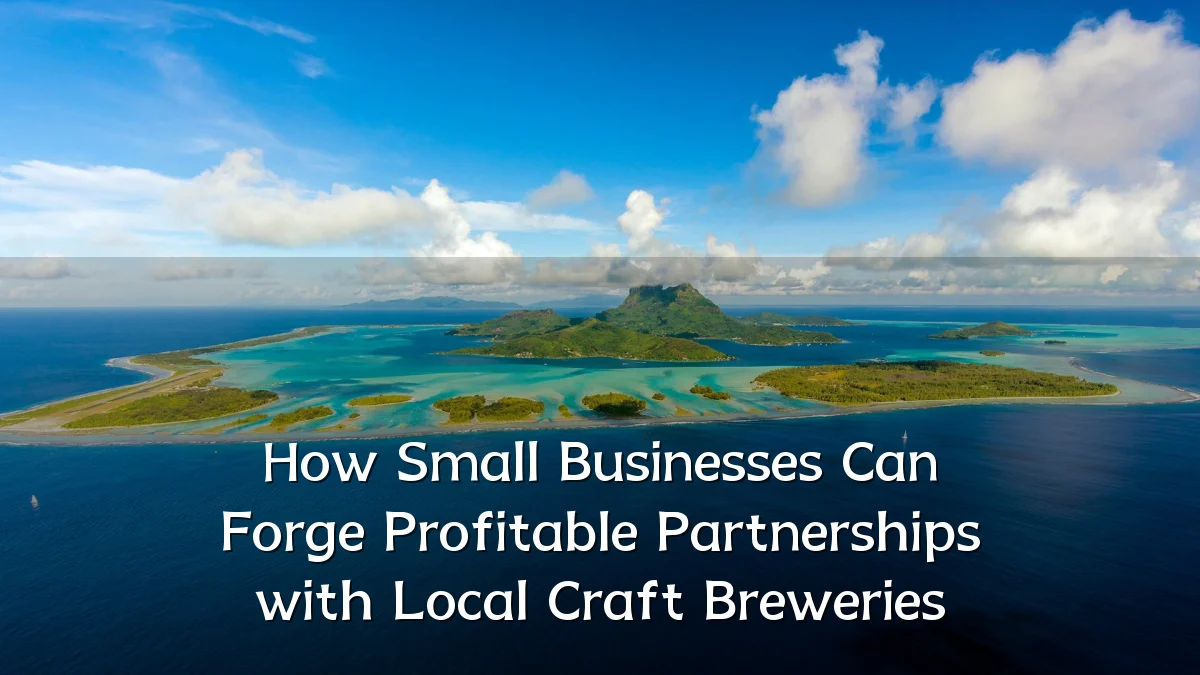 How Small Businesses Can Forge Profitable Partnerships with Local Craft Breweries
