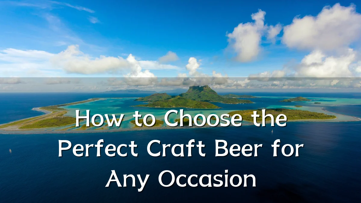 How to Choose the Perfect Craft Beer for Any Occasion