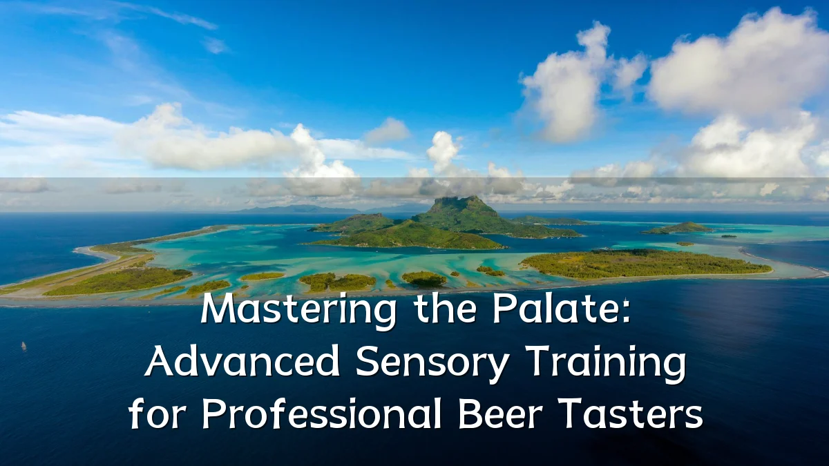 Mastering the Palate: Advanced Sensory Training for Professional Beer Tasters