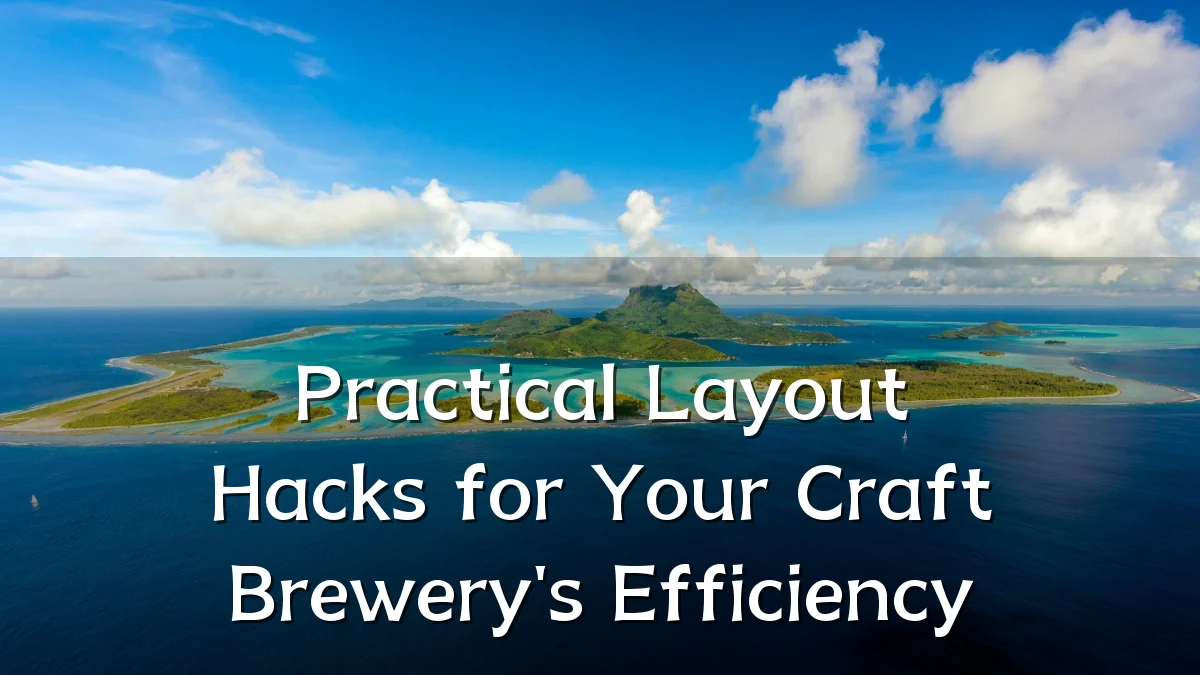 Practical Layout Hacks for Your Craft Brewery's Efficiency
