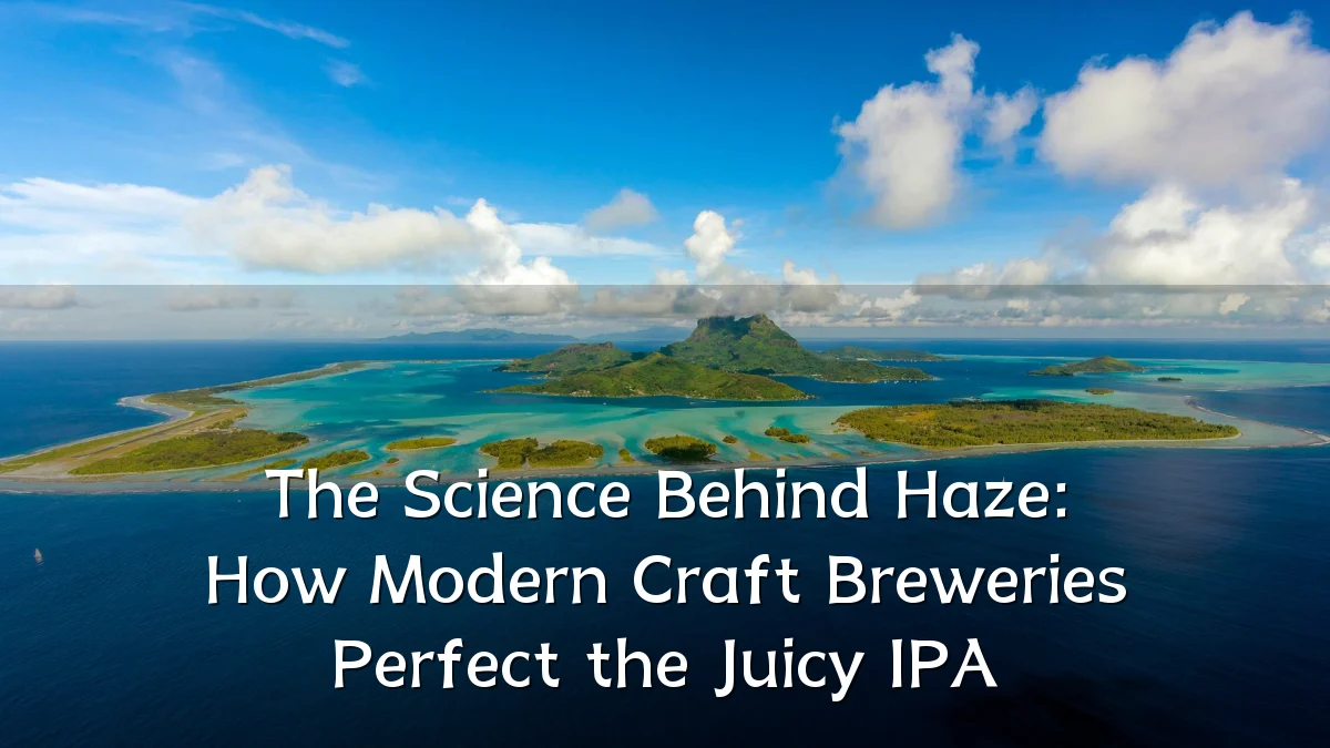 The Science Behind Haze: How Modern Craft Breweries Perfect the Juicy IPA