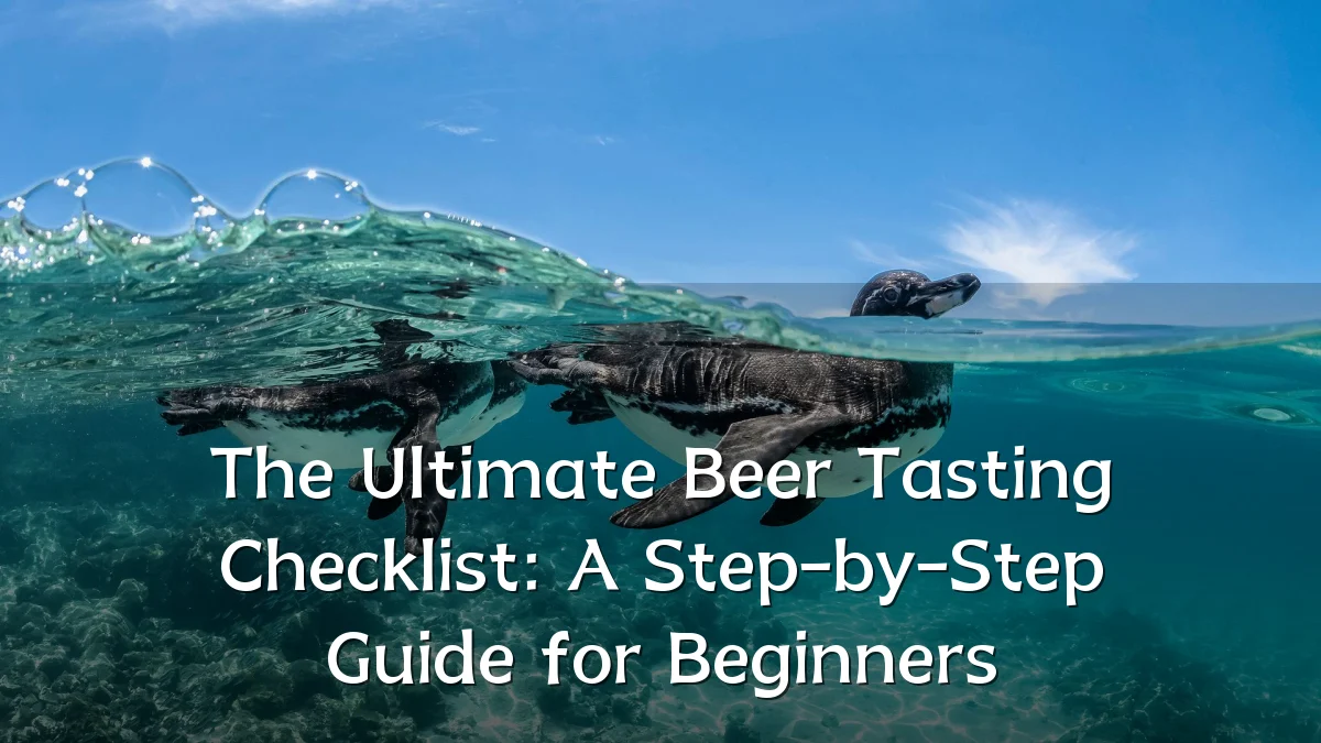 The Ultimate Beer Tasting Checklist: A Step-by-Step Guide for Beginners