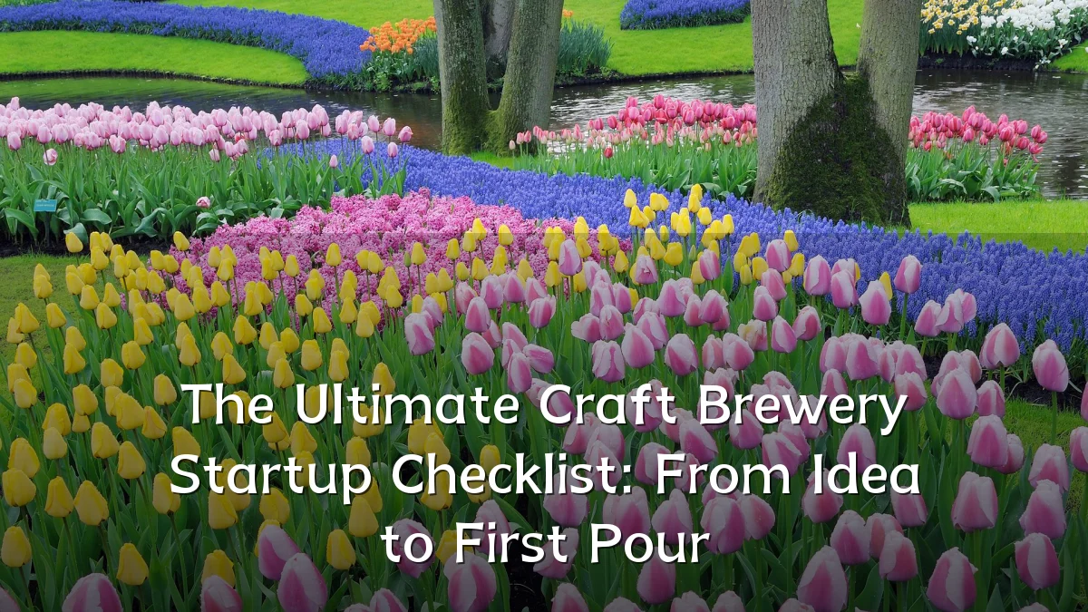 The Ultimate Craft Brewery Startup Checklist: From Idea to First Pour