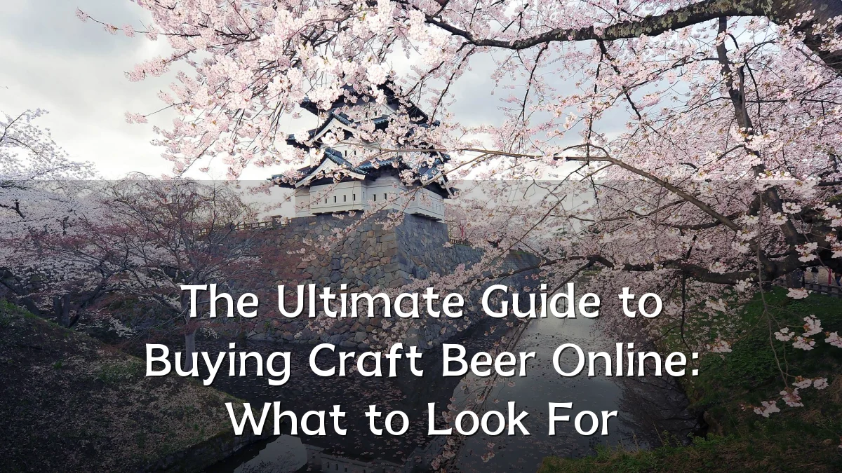 The Ultimate Guide to Buying Craft Beer Online: What to Look For