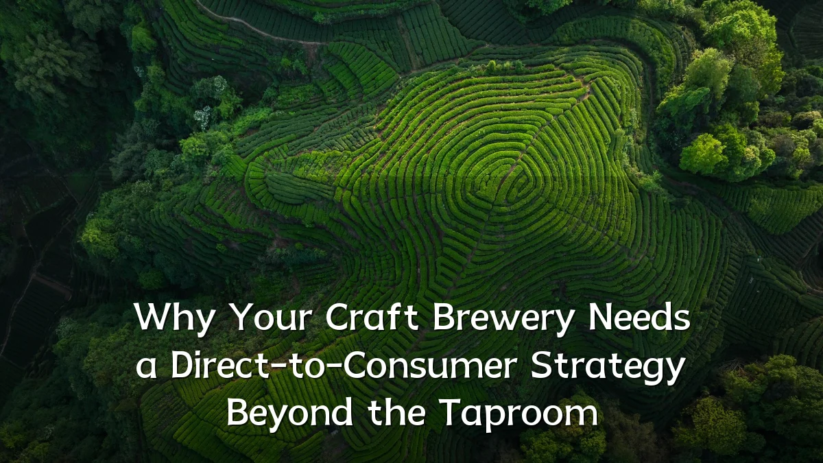 Why Your Craft Brewery Needs a Direct-to-Consumer Strategy Beyond the Taproom
