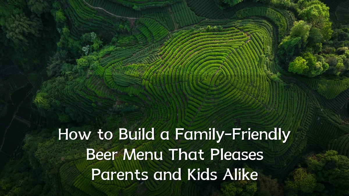 How to Build a Family-Friendly Beer Menu That Pleases Parents and Kids Alike