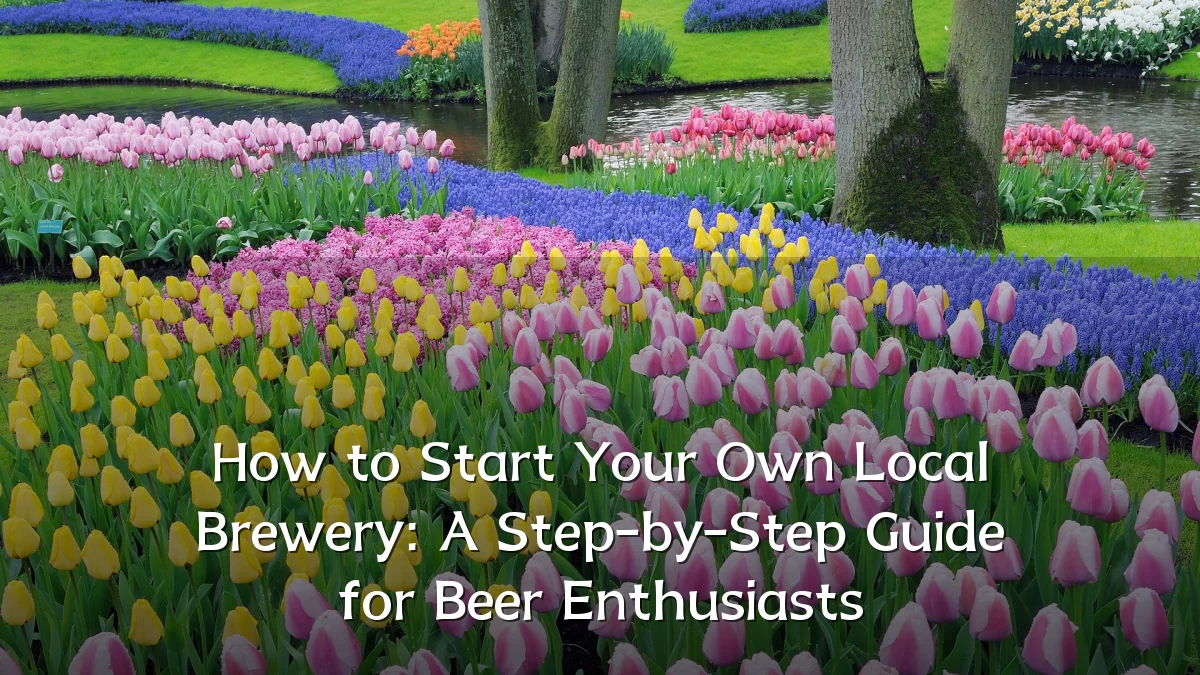 How to Start Your Own Local Brewery: A Step-by-Step Guide for Beer Enthusiasts